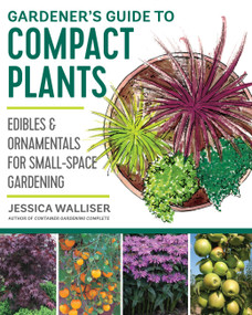 Gardener's Guide to Compact Plants (Edibles and Ornamentals for Small-Space Gardening) by Jessica Walliser, 9780760364840