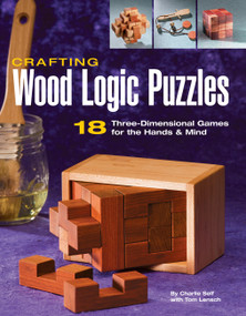 Crafting Wood Logic Puzzles (18 Three-dimensional Games for the Hands and Mind) by Charlie Self, Tom Lensch, 9781589232471