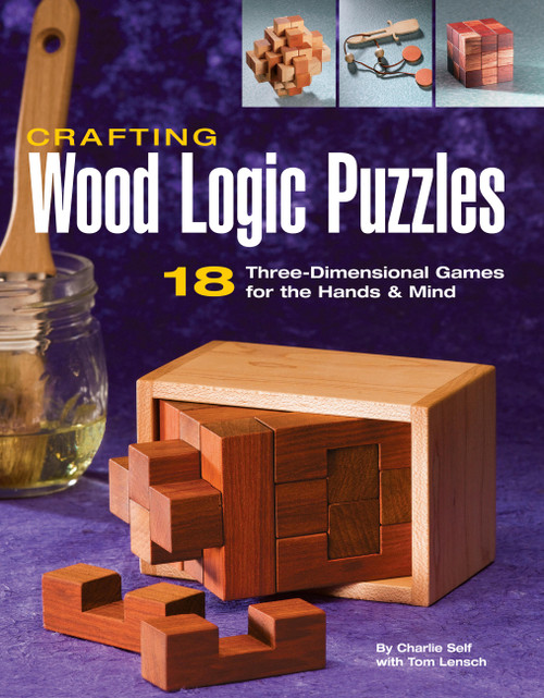 Crafting Wood Logic Puzzles (18 Three-dimensional Games for the Hands and Mind) by Charlie Self, Tom Lensch, 9781589232471