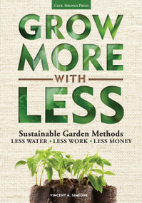 Grow More With Less (Sustainable Garden Methods: Less Water - Less Work - Less Money) by Vincent Simeone, 9781591865513