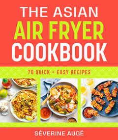 The Asian Air Fryer Cookbook (70 quick and easy recipes) by Séverine Augé, 9781761501852