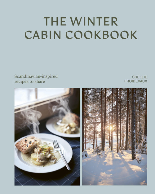 The Winter Cabin Cookbook (Scandinavian-inspired recipes to share) by Shellie Froidevaux, 9781761501883