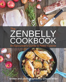 The Zenbelly Cookbook (An Epicurean's Guide to Paleo Cuisine) by Simone Miller, 9781628600216