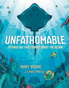 Unfathomable: 20 Wild (But True) Stories About the Ocean by Mary Boone, Max Temescu, 9780593904770