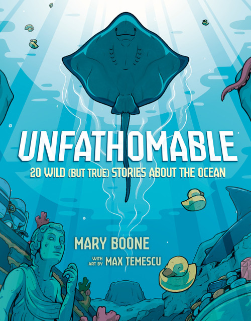 Unfathomable: 20 Wild (But True) Stories About the Ocean by Mary Boone, Max Temescu, 9780593904770