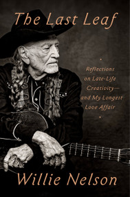 The Last Leaf (Reflections on Late-Life Creativity--and My Longest Love Affair) by Willie Nelson, 9798217059430