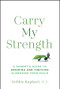 Carry My Strength (A Parent�s Guide to Growing and Thriving Alongside Your Child) by Deborah Raphael, 9781394446216