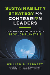 Sustainability Strategy for Deviant Leaders (Disrupting Unsustainable Competitors with Product-Planet Fit) by William P. Barnett, 9781394465729