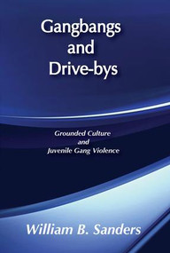 Gangbangs and Drive-Bys (Grounded Culture and Juvenile Gang Violence) by William Sanders, 9780202305370
