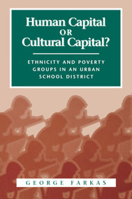 Human Capital or Cultural Capital? (Ethnicity and Poverty Groups in an Urban School District) by George Farkas, 9780202305240
