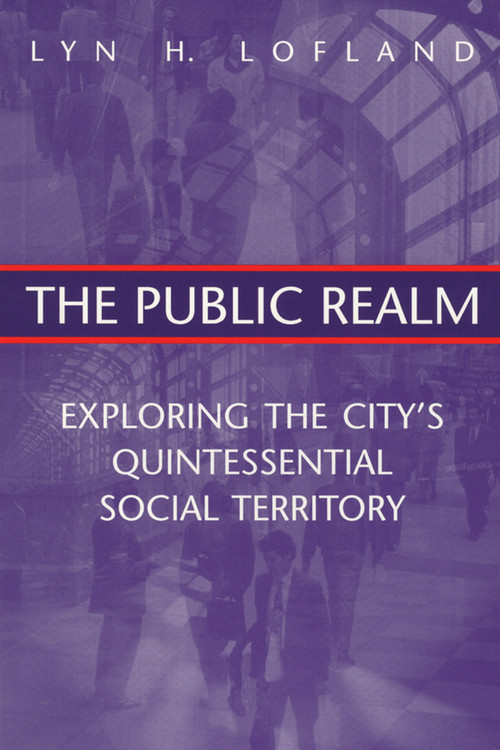 The Public Realm (Exploring the City's Quintessential Social Territory) by Lyn H. Lofland, 9780202306087