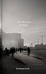 The Sorrows of Work by The School of Life, Alain de Botton, 9780995753518