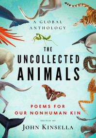 The Uncollected Animals (Poems for Our Nonhuman Kin) by John Kinsella, 9781969010088