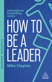 How to Be a Leader (Set Standards, Meet Needs and Bring People With You) by Mike Clayton, 9781398630543