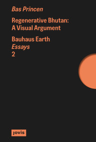 Regenerative Bhutan (A Visual Argument) by Bas Princen, Bauhaus Earth, 9783986123468