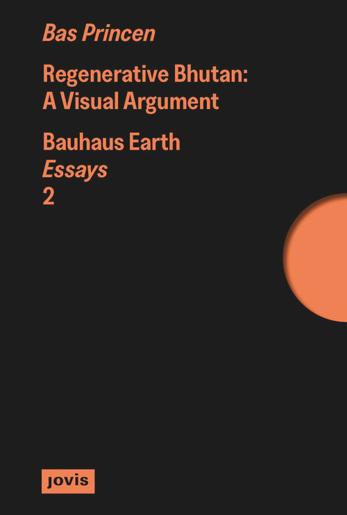 Regenerative Bhutan (A Visual Argument) by Bas Princen, Bauhaus Earth, 9783986123468