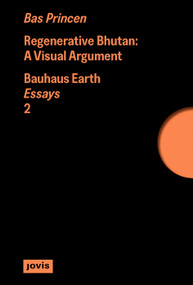 Regenerative Bhutan (A Visual Argument) by Bas Princen, Bauhaus Earth, 9783986123468