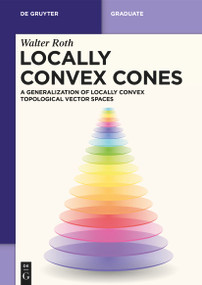 Locally Convex Cones (A Generalization of Locally Convex Topological Vector Spaces) by Walter Roth, 9783112232101