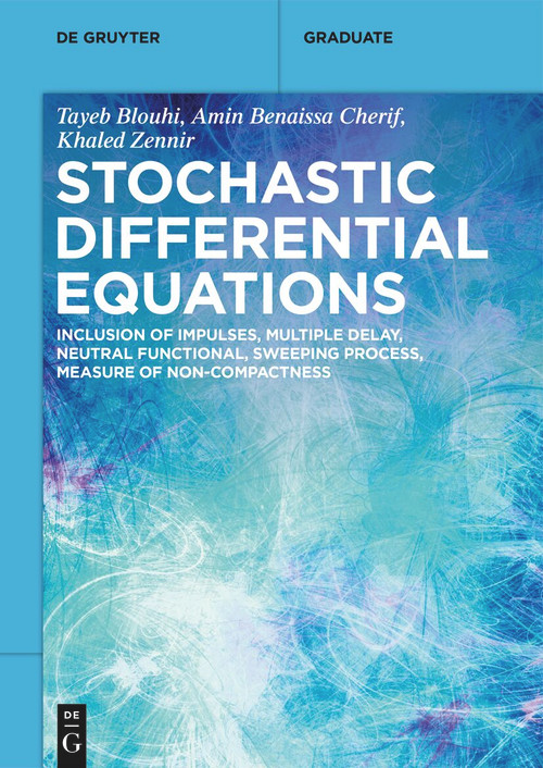 Stochastic Differential Equations (Inclusion of Impulses, Multiple Delay, Neutral Functional, Sweeping Process, Measure of Non-Compactness) by Tayeb Blouhi, Amin Benaissa Cherif, Khaled Zennir, 9783112251881