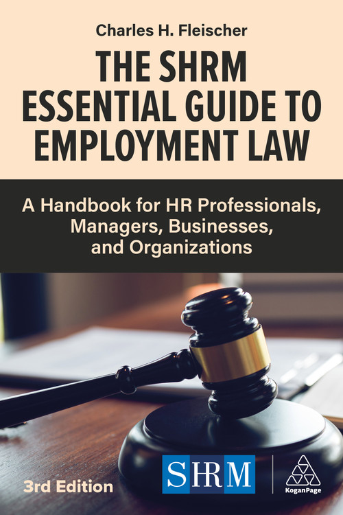 The SHRM Essential Guide to Employment Law (A Handbook for HR Professionals, Managers, Businesses, and Organizations) by Charles H. Fleischer, 9781398631359