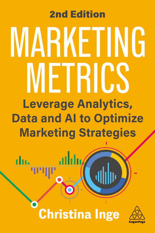 Marketing Metrics (Leverage Analytics, Data and AI to Optimize Marketing Strategies) by Christina Inge, 9781398630413