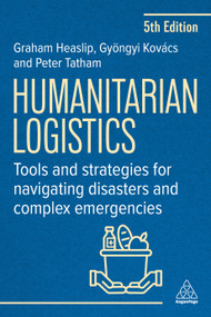 Humanitarian Logistics (Tools and Strategies for Navigating Disasters and Complex Emergencies) by Graham Heaslip, Peter Tatham, Gyöngyi Kovács, 9781398630277