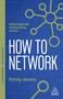 How to Network (A Guide to Professional Relationship Building and Connecting with Purpose) by Kirsty James, 9781398631335