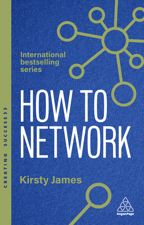 How to Network (A Guide to Professional Relationship Building and Connecting with Purpose) by Kirsty James, 9781398631311