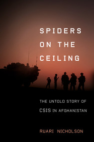 Spiders on the Ceiling (The Untold Story of CSIS in Afghanistan) by Ruari Nicholson, 9780735245471