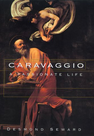 Caravaggio (A Passionate Life) by Desmond Seward, 9780688150327