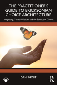 The Practitioner's Guide to Ericksonian Choice Architecture (Integrating Clinical Wisdom and the Science of Choice) by Dan Short, 9781041351788