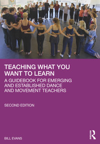 Teaching What You Want to Learn (A Guidebook for Emerging and Established Dance and Movement Teachers) by Bill Evans, 9781041152491