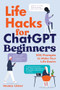 Life Hacks for ChatGPT Beginners (501 Prompts to Make Your Life Easier) by Stanley Lieber, 9798897170289