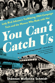 You Can't Catch Us (Lady Bird Johnson's Trailblazing 1964 Campaign Train and the Women Who Rode with Her) by Shannon McKenna Schmidt, 9781464244414