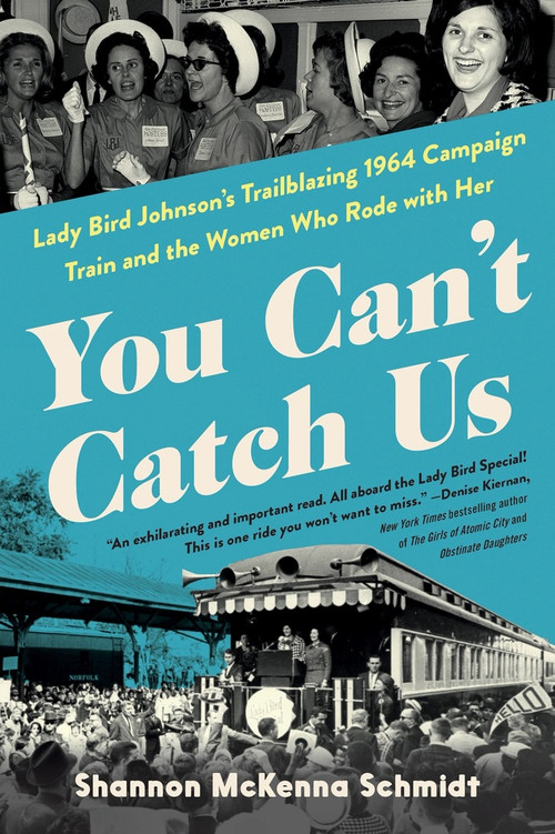 You Can't Catch Us (Lady Bird Johnson's Trailblazing 1964 Campaign Train and the Women Who Rode with Her) by Shannon McKenna Schmidt, 9781464244414