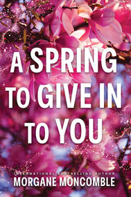 A Spring to Give In to You by Morgane Moncomble, 9781464248153