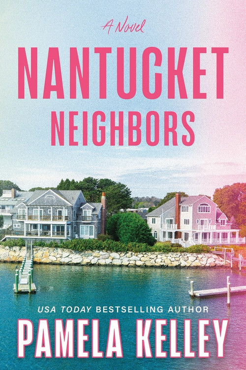 Nantucket Neighbors (A Novel) by Pamela Kelley, 9781464251566