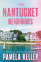 Nantucket Neighbors (A Novel) by Pamela Kelley, 9781464251566