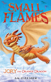 Small Flames: Jory the Orange Dragon by A.M. Luzzader, 9781464269462