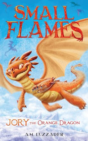 Small Flames: Jory the Orange Dragon by A.M. Luzzader, 9781464269462
