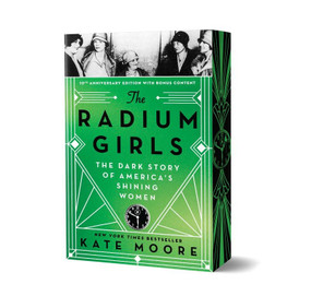The Radium Girls (Anniversary Edition) (The Dark Story of America's Shining Women) by Kate Moore, 9781464293740