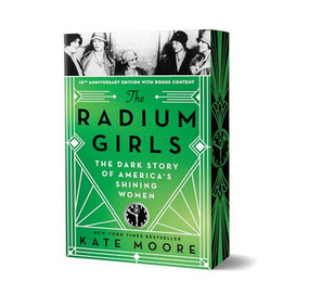 The Radium Girls (Anniversary Edition) (The Dark Story of America's Shining Women) by Kate Moore, 9781464293740