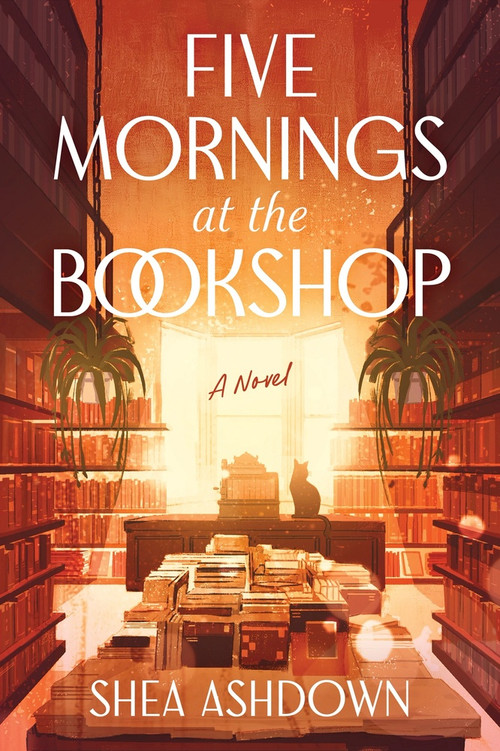Five Mornings at the Bookshop (A Novel) by Shea  Ashdown, 9781464296499