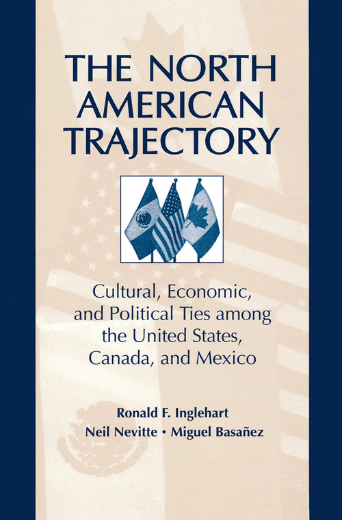 The North American Trajectory (Cultural, Economic, and Political Ties among the United States, Canada and Mexico) by Neil Nevitte, 9780202305578