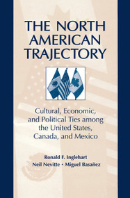 The North American Trajectory (Cultural, Economic, and Political Ties among the United States, Canada and Mexico) by Neil Nevitte, 9780202305578