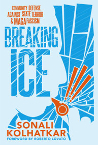 Breaking ICE (Community Defense against State Terror and MAGA Fascism) by Sonali Kolhatkar, Roberto Lovato, 9781644216095