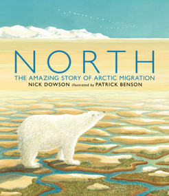 North (The Amazing Story of Arctic Migration) by Nick Dowson, Patrick Benson, 9780763666637