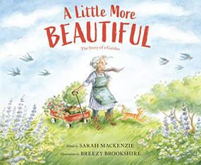 A Little More Beautiful (The Story of a Garden) by Sarah Mackenzie, Breezy Brookshire, 9781956393002