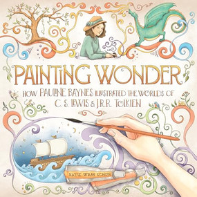 Painting Wonder (How Pauline Baynes Illustrated the Worlds of C. S. Lewis and J.R.R. Tolkien) by Katie Wray Schon, Katie Wray Schon, 9781956393156