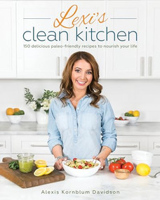 Lexi's Clean Kitchen (150 Delicious Paleo-Friendly Recipes to Nourish Your Life) by Alexis Kornblum, 9781628601084